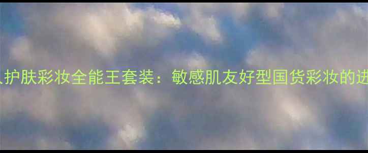 图片 兰资丽人护肤彩妆全能王套装：敏感肌友好型国货彩妆的进阶指南2