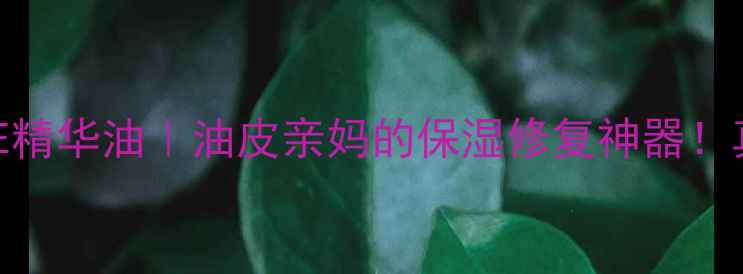 图片 养身堂天然维生素E精华油｜油皮亲妈的保湿修复神器！真实测评大公开✨2