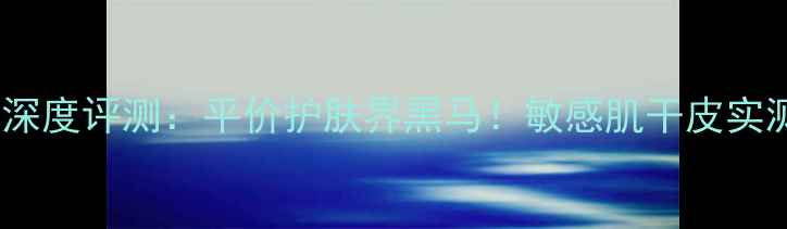 图片 凡士林修护润肤露深度评测：平价护肤界黑马！敏感肌干皮实测报告+官方价格表
