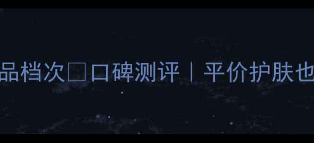 图片 凡尔缔丝护肤品档次💰口碑测评｜平价护肤也能高端体验？