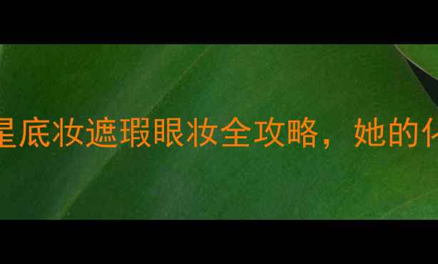 图片 刘诗诗同款素颜神器！顶流女星底妆遮瑕眼妆全攻略，她的化妆包里竟藏着这些国货好物！