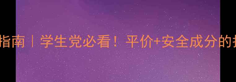 图片 初中生护肤指南｜学生党必看！平价+安全成分的护肤清单✨1