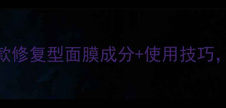 图片 化妆后必做！5款修复型面膜成分+使用技巧，敏感肌也能用2