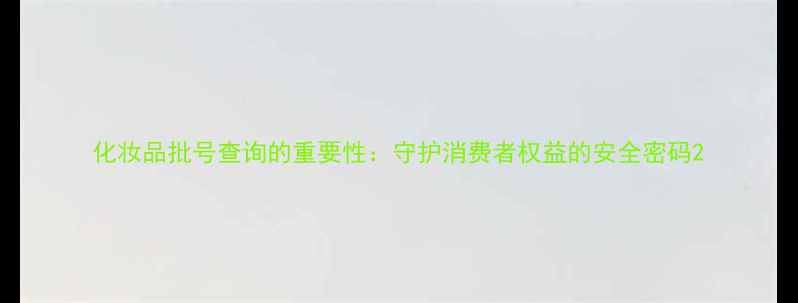 图片 化妆品批号查询的重要性：守护消费者权益的安全密码2