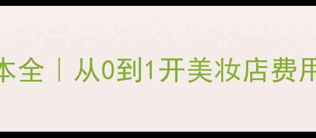 图片 化妆品牌加盟成本全｜从0到1开美妆店费用清单+避坑指南1