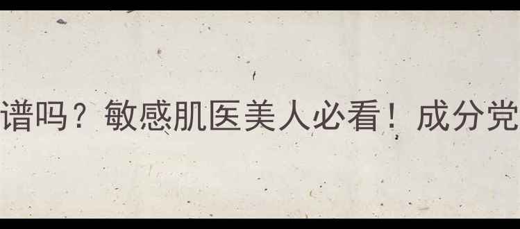图片 医生专用护肤品靠谱吗？敏感肌医美人必看！成分党实测8款口碑产品1