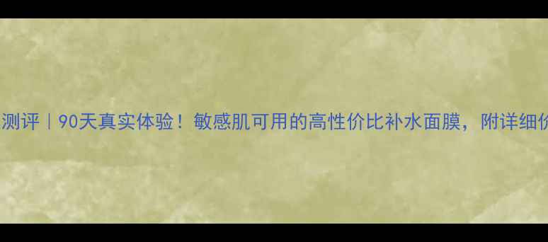 图片 十snp面膜测评｜90天真实体验！敏感肌可用的高性价比补水面膜，附详细价格对比表