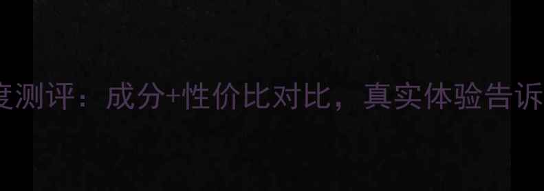图片 南极美姬护肤品深度测评：成分+性价比对比，真实体验告诉你值不值得入手！1