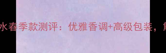 图片 博柏利新伦敦女士香水春季款测评：优雅香调+高级包装，解锁你的春日氛围感1