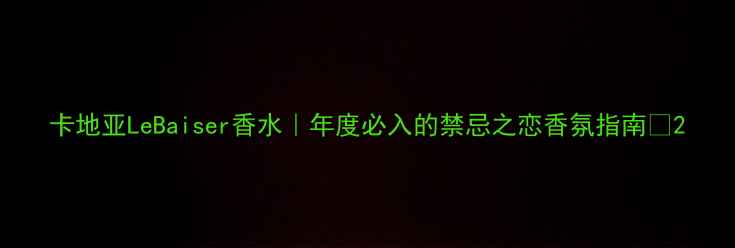 图片 卡地亚LeBaiser香水｜年度必入的禁忌之恋香氛指南💫2
