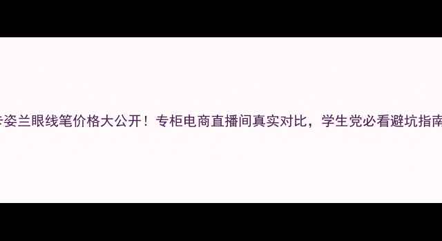 图片 卡姿兰眼线笔价格大公开！专柜电商直播间真实对比，学生党必看避坑指南2
