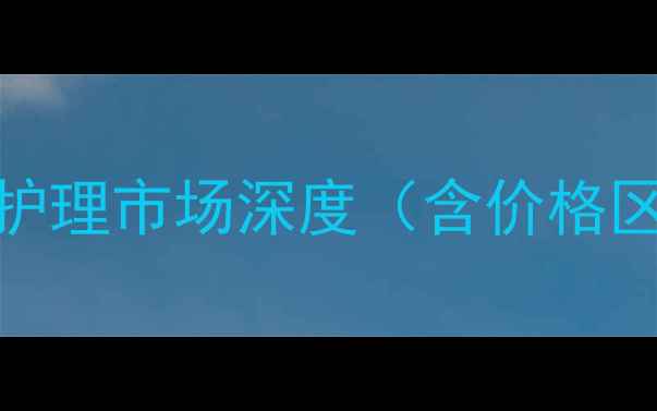 图片 原液护理市场深度（含价格区间）