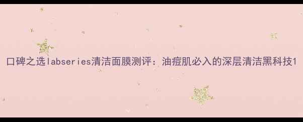 图片 口碑之选labseries清洁面膜测评：油痘肌必入的深层清洁黑科技1