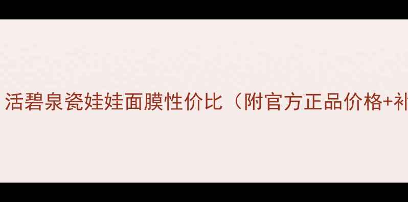 图片 口碑测评｜活碧泉瓷娃娃面膜性价比（附官方正品价格+补水测评）1