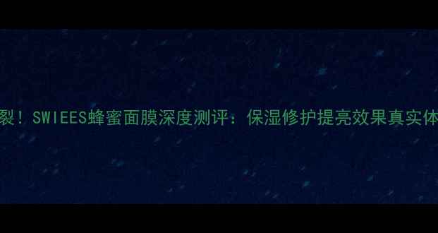 图片 口碑炸裂！SWIEES蜂蜜面膜深度测评：保湿修护提亮效果真实体验分享