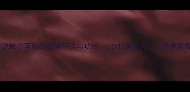 图片 古源修护蜂蜜面膜的正确用法与功效：5步打造水光肌，修复屏障指南1
