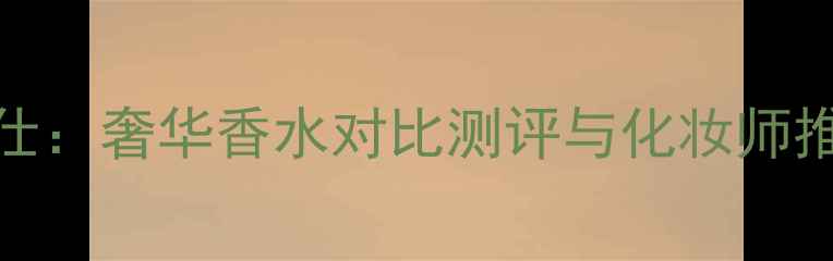 图片 古驰vs爱马仕：奢华香水对比测评与化妆师推荐搭配指南