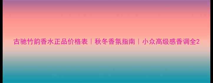 图片 古驰竹韵香水正品价格表｜秋冬香氛指南｜小众高级感香调全2