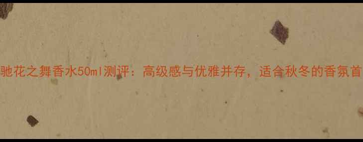 图片 古驰花之舞香水50ml测评：高级感与优雅并存，适合秋冬的香氛首选