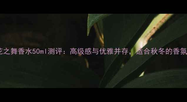 图片 古驰花之舞香水50ml测评：高级感与优雅并存，适合秋冬的香氛首选2