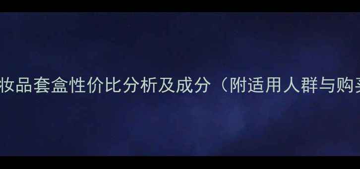 图片 可尼雅化妆品套盒性价比分析及成分（附适用人群与购买指南）1