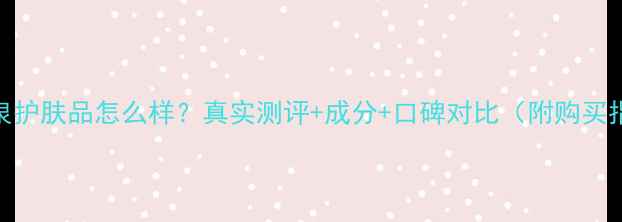 图片 可滋泉护肤品怎么样？真实测评+成分+口碑对比（附购买指南）