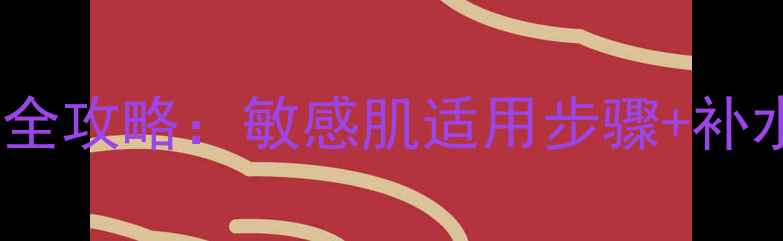 图片 可莱丝补水面膜正确使用全攻略：敏感肌适用步骤+补水效果实测+官方搭配指南