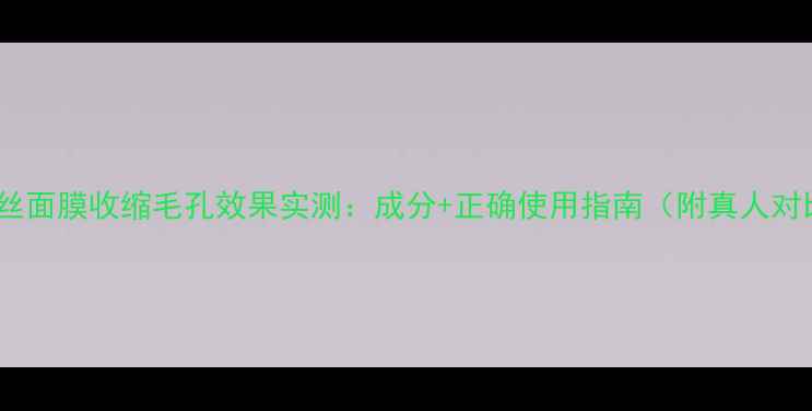 图片 可莱丝面膜收缩毛孔效果实测：成分+正确使用指南（附真人对比）2