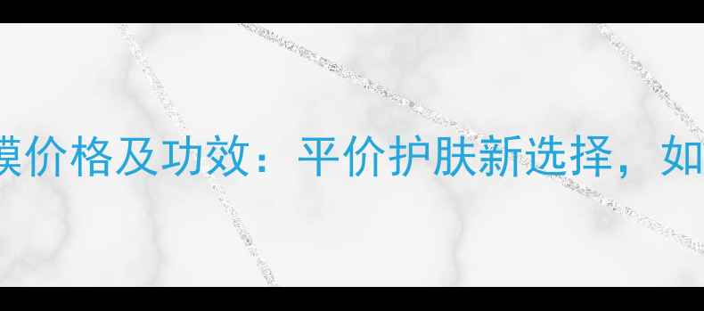 图片 台湾Firdoi面膜价格及功效：平价护肤新选择，如何挑选正品？1