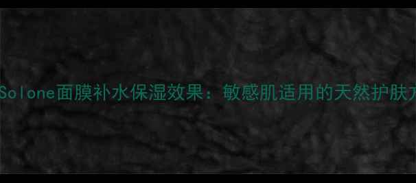 图片 台湾Solone面膜补水保湿效果：敏感肌适用的天然护肤方案1