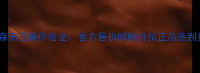 图片 台湾森田面膜价格全：官方售价网购折扣正品鉴别指南2