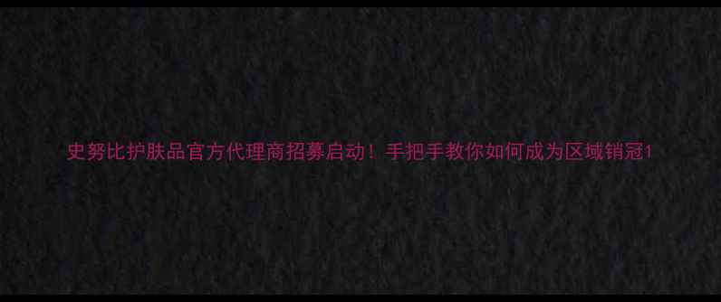 图片 史努比护肤品官方代理商招募启动！手把手教你如何成为区域销冠1