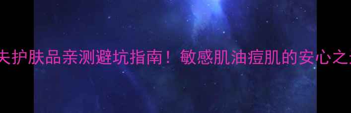 图片 史密夫护肤品亲测避坑指南！敏感肌油痘肌的安心之选全1