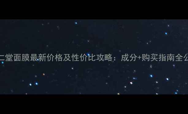 图片 同仁堂面膜最新价格及性价比攻略：成分+购买指南全公开