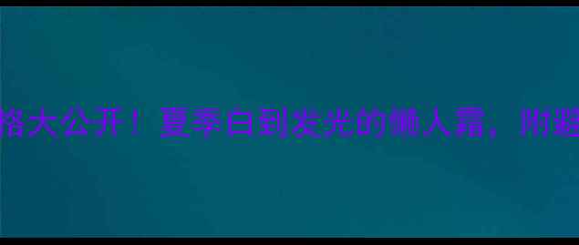 图片 后美白防晒bb霜价格大公开！夏季白到发光的懒人霜，附避雷指南和购买攻略