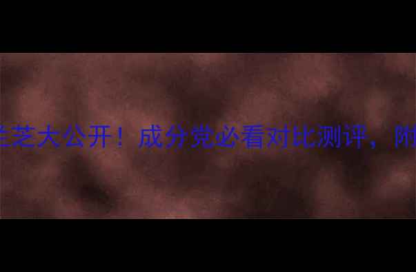 图片 后（赫莲娜）vs兰芝大公开！成分党必看对比测评，附平价替代方案💰1