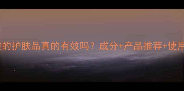 图片 含有甘草亭酸的护肤品真的有效吗？成分+产品推荐+使用指南全公开2