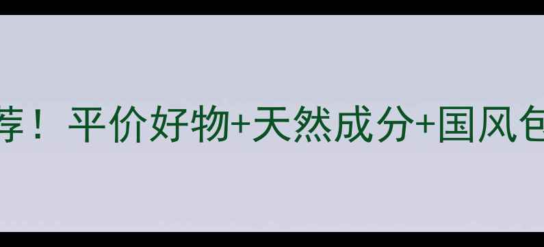 图片 国货护肤品牌TOP10推荐！平价好物+天然成分+国风包装，闭眼入不踩雷！2