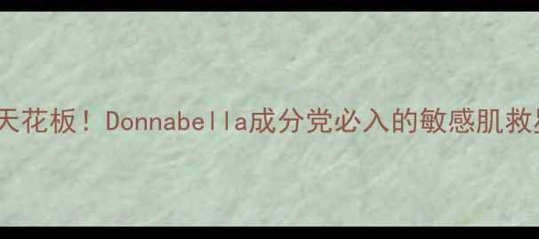 图片 国货护肤天花板！Donnabella成分党必入的敏感肌救星清单✨1