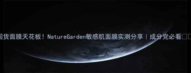 图片 国货面膜天花板！NatureGarden敏感肌面膜实测分享｜成分党必看💧✨