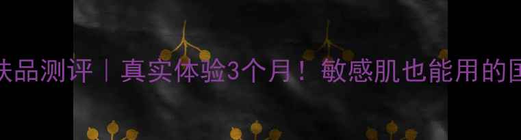 图片 圣洁之缘护肤品测评｜真实体验3个月！敏感肌也能用的国货宝藏成分