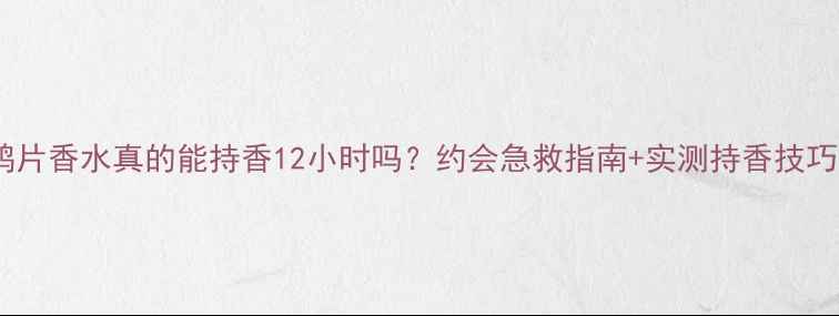 图片 圣罗兰鸦片香水真的能持香12小时吗？约会急救指南+实测持香技巧大公开1