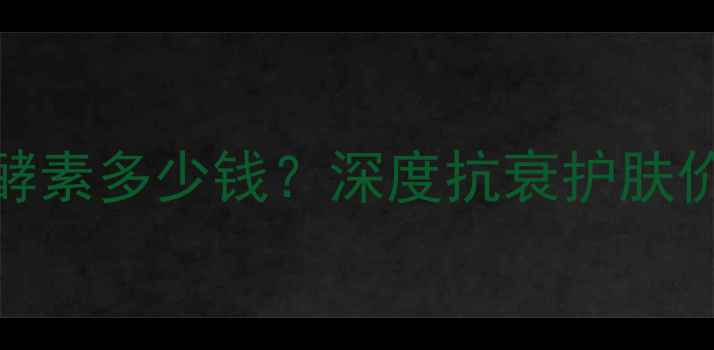 图片 圣菲之美果肽酵素多少钱？深度抗衰护肤价格及核心成分