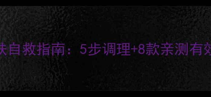 图片 外油内干皮肤自救指南：5步调理+8款亲测有效的护肤方案