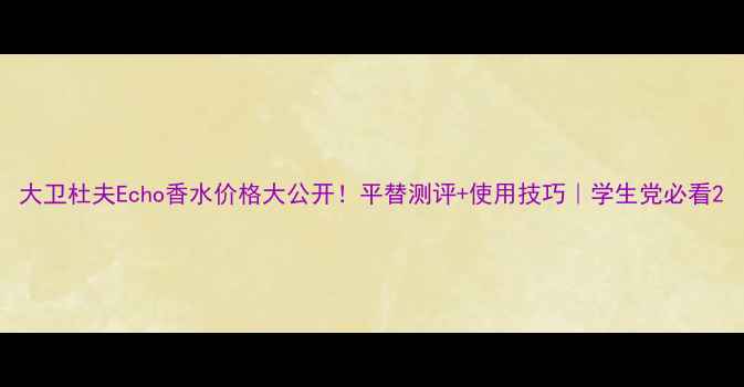 图片 大卫杜夫Echo香水价格大公开！平替测评+使用技巧｜学生党必看2