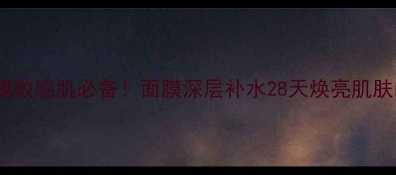 图片 大马士革玫瑰敏感肌必备！面膜深层补水28天焕亮肌肤的黄金法则1