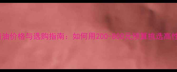 图片 大马士革玫瑰精油价格与选购指南：如何用200-800元预算挑选高性价比护肤圣品2