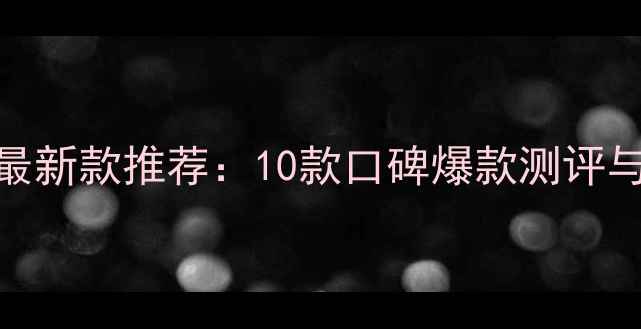图片 女士香水最新款推荐：10款口碑爆款测评与选购指南