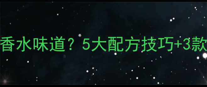 图片 如何复刻范思哲香水味道？5大配方技巧+3款明星化妆品测评