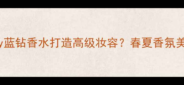 图片 如何用Tiffany蓝钻香水打造高级妆容？春夏香氛美妆搭配全攻略